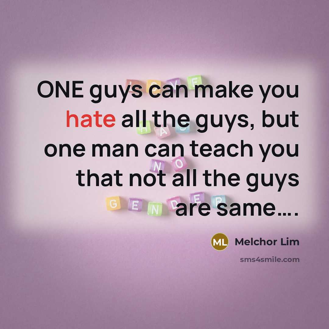 “ONE guys can make you hate all the guys, but…” quote by Melchor Lim