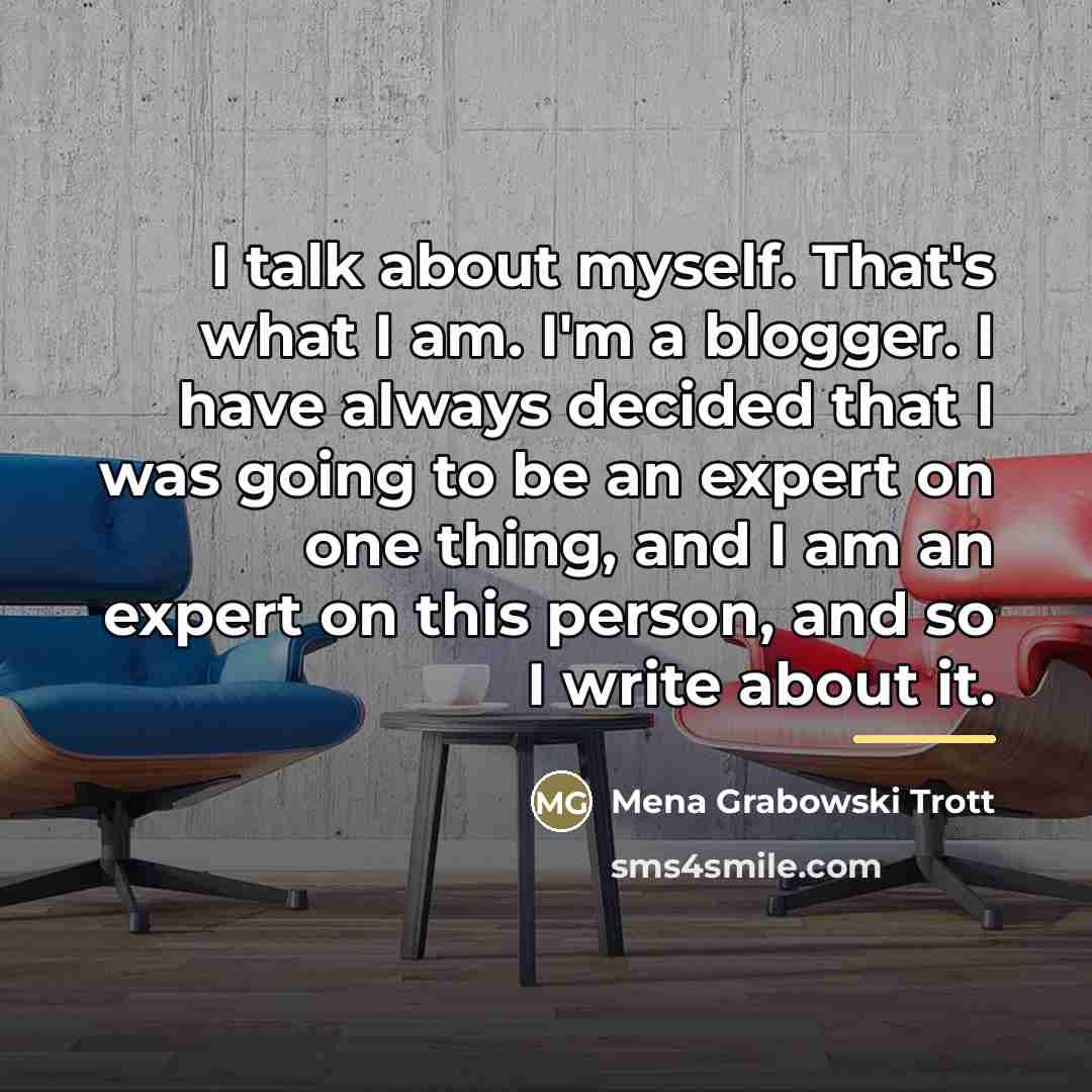 “I talk about myself. That's what I am. I'm a…” quote by Mena Grabowski Trott