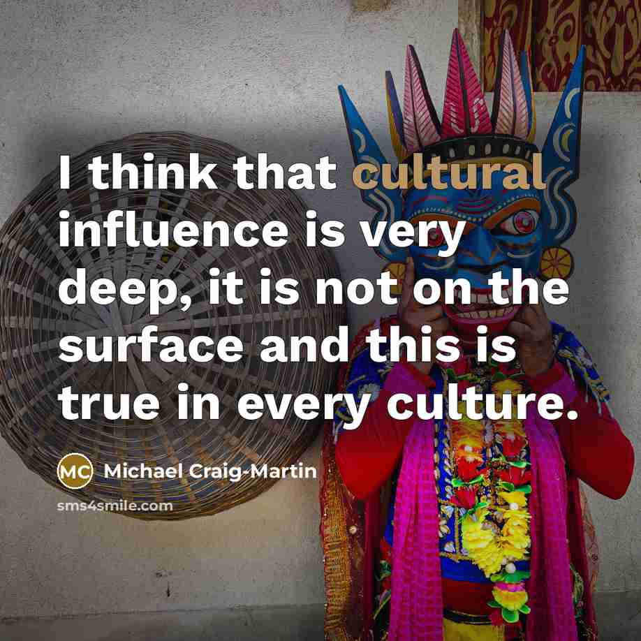 “I think that cultural influence is very deep, it is…” quote by Michael Craig-Martin