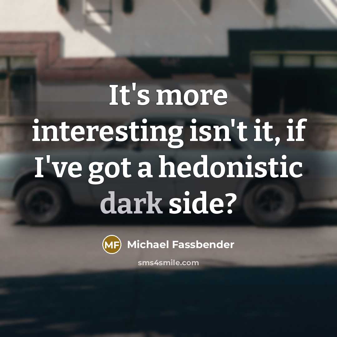 “It's more interesting isn't it, if I've got a hedonistic…” quote by Michael Fassbender