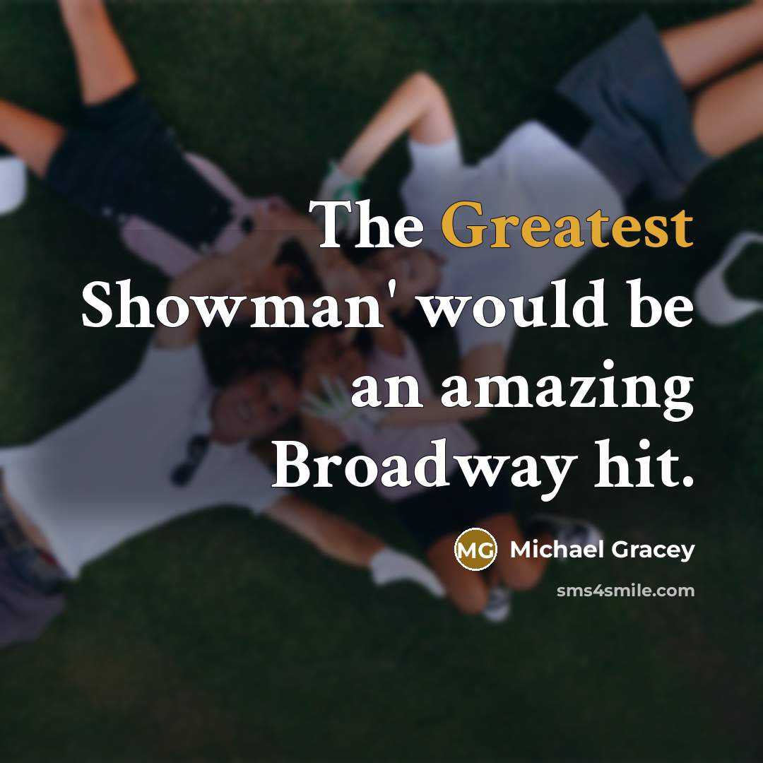 “The Greatest Showman' would be an amazing Broadway hit.” quote by Michael Gracey
