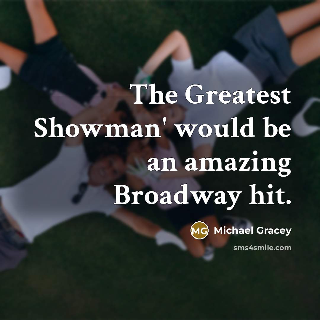 “The Greatest Showman' would be an amazing Broadway hit.…” quote by Michael Gracey