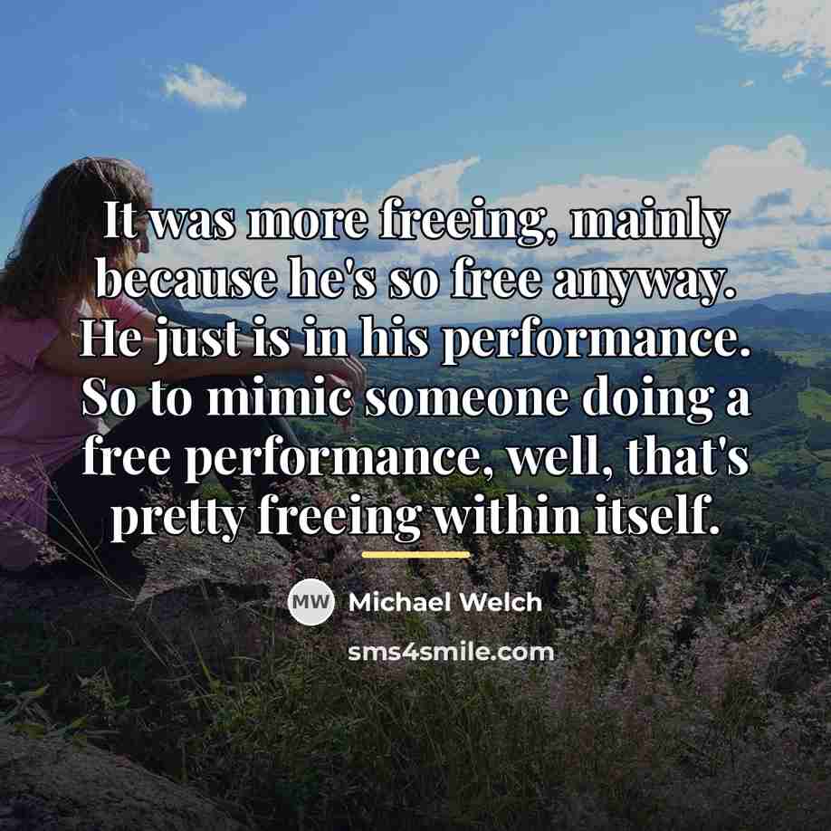 “It was more freeing, mainly because he's so free anyway.…” quote by Michael Welch