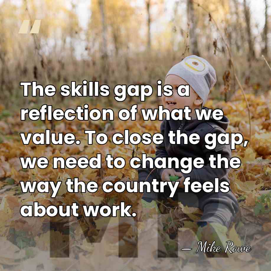 The skills gap is a reflection of what we value. To close&hellip; - Mike Rowe