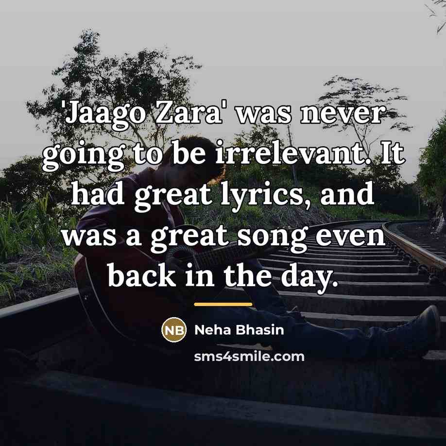 “'Jaago Zara' was never going to be irrelevant. It had…” quote by Neha Bhasin