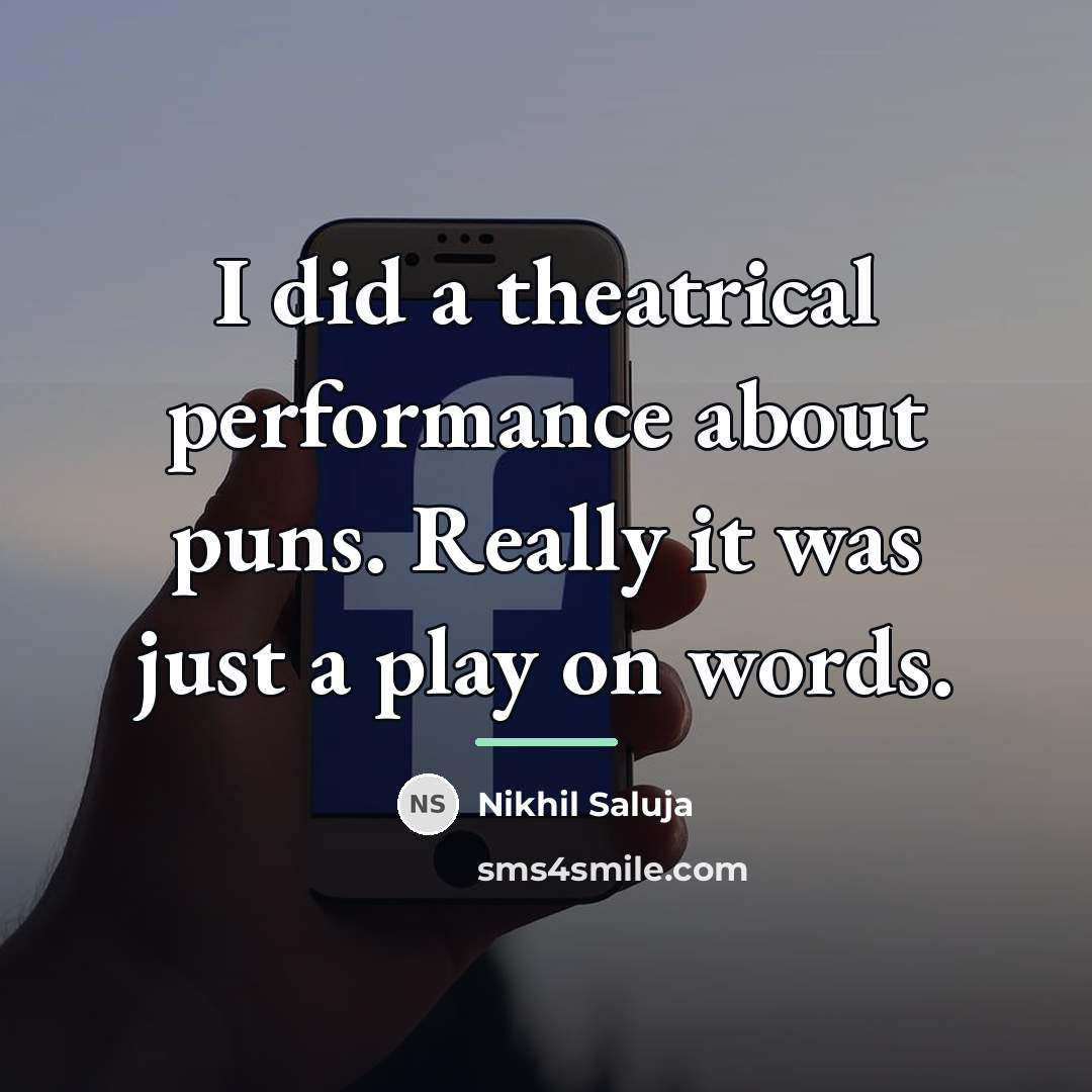 “I did a theatrical performance about puns. Really it was…” quote by Nikhil Saluja