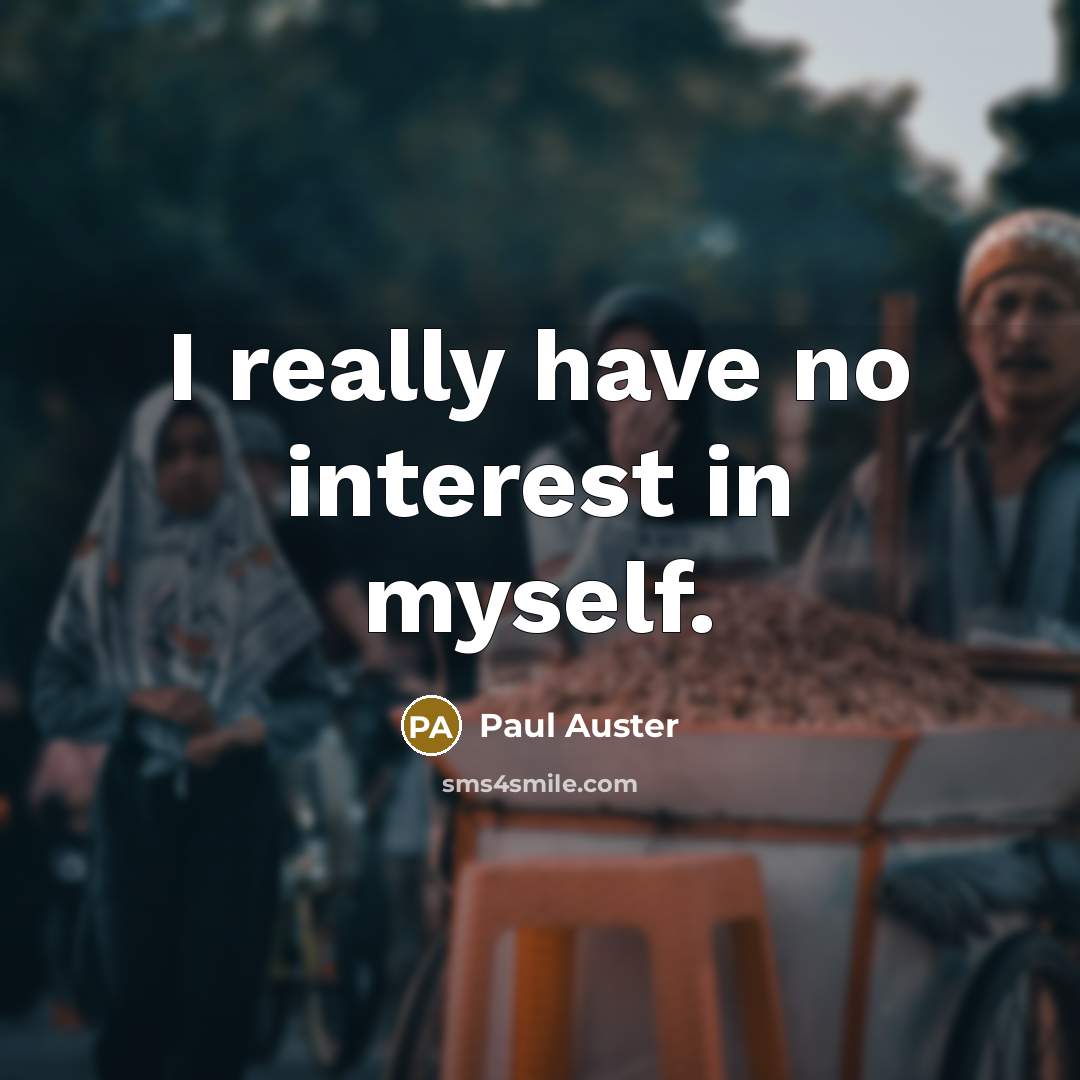 “I really have no interest in myself.…” quote by Paul Auster