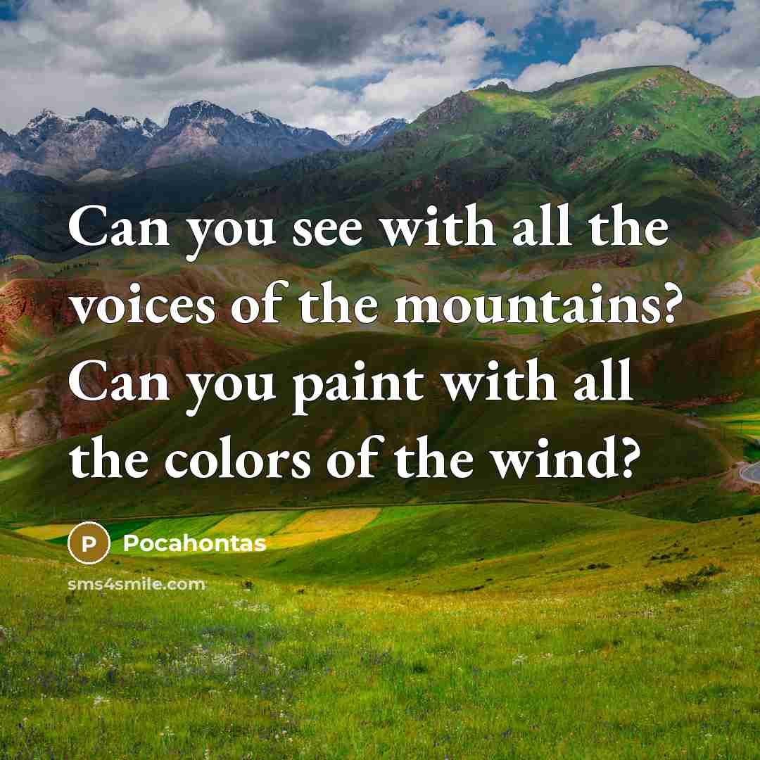 “Can you see with all the voices of the mountains? Can you paint with all the colors of the wind?” quote by Pocahontas