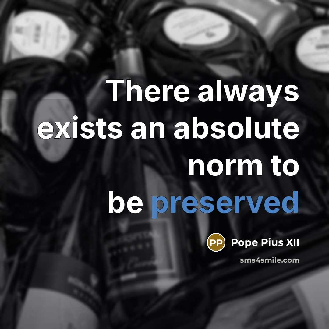 “There always exists an absolute norm to be preserved” quote by Pope Pius XII