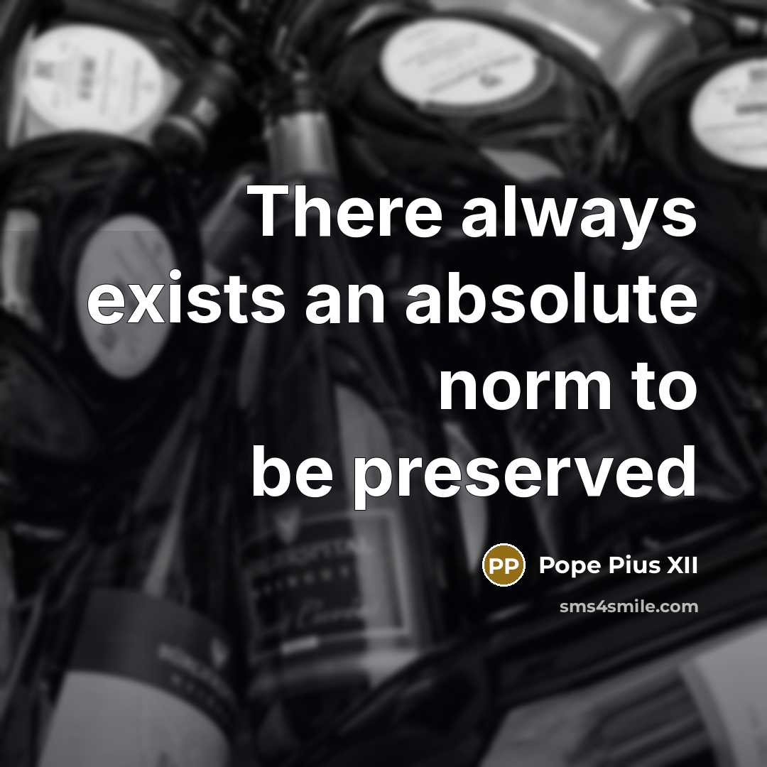 “There always exists an absolute norm to be preserved…” quote by Pope Pius XII