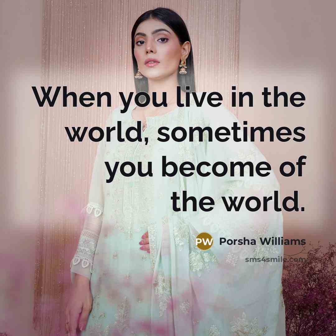 “When you live in the world, sometimes you become of…” quote by Porsha Williams