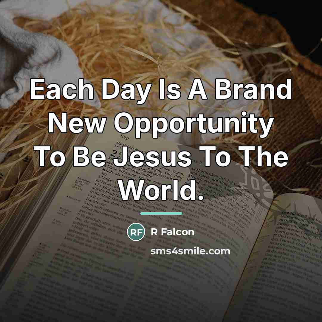 “Each Day Is A Brand New Opportunity To Be Jesus…” quote by R Falcon