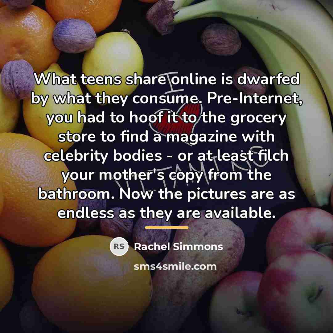 “What teens share online is dwarfed by what they consume.…” quote by Rachel Simmons