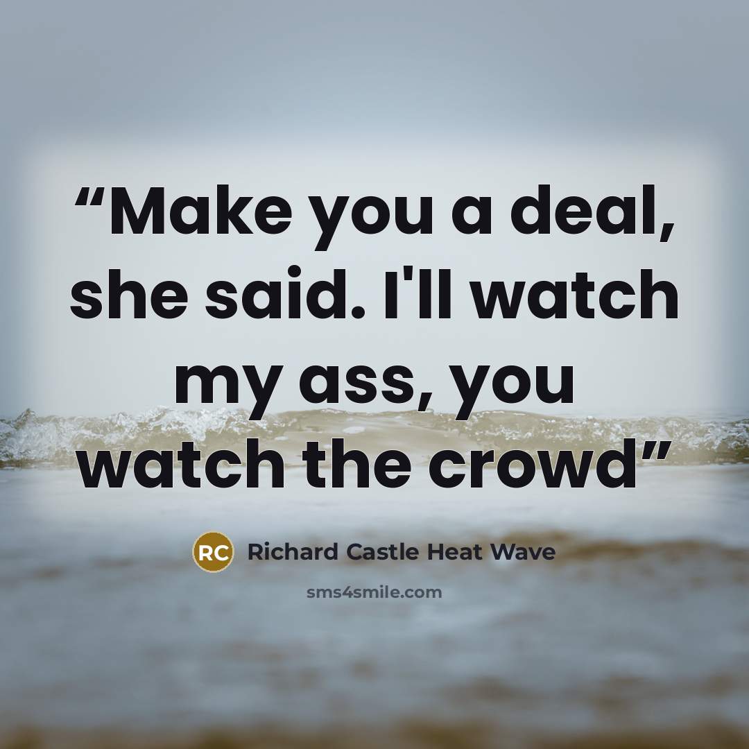 “Make you a deal, she said. I'll watch my ass, you watch the crowd” quote by Richard Castle Heat Wave