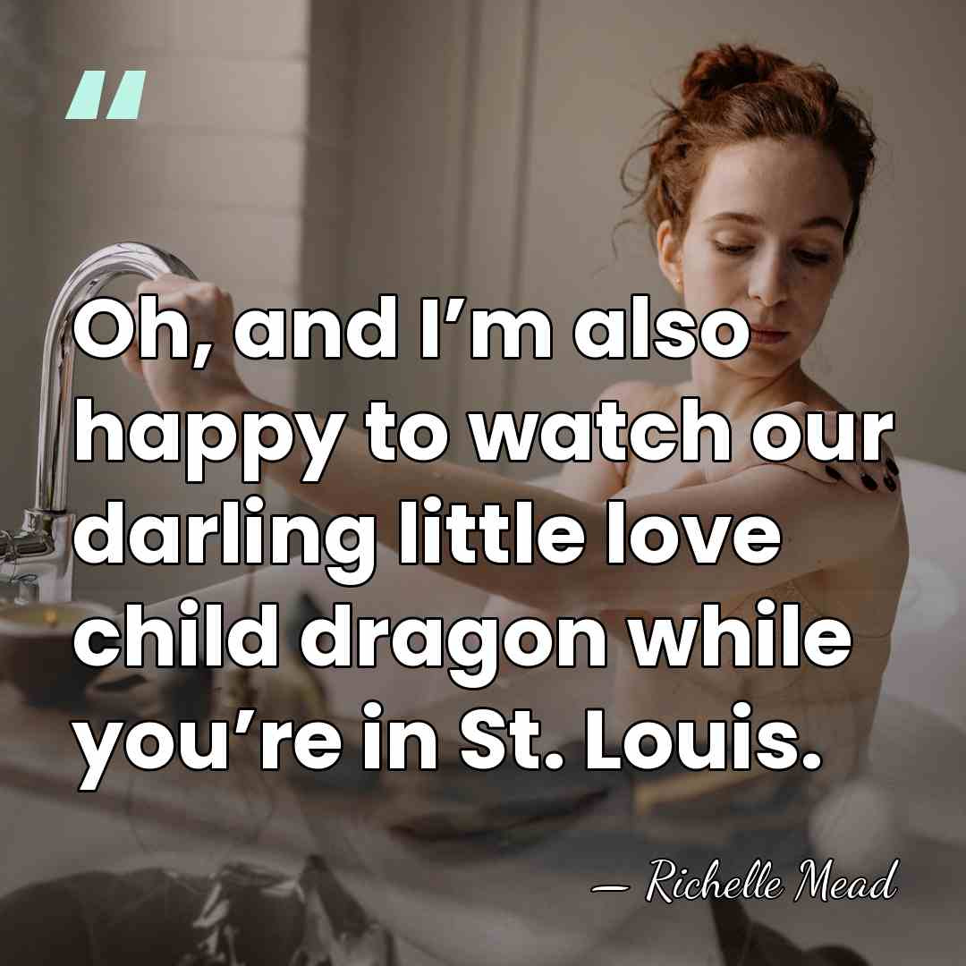 Oh, and I’m also happy to watch our darling little love child&hellip; - Richelle Mead
