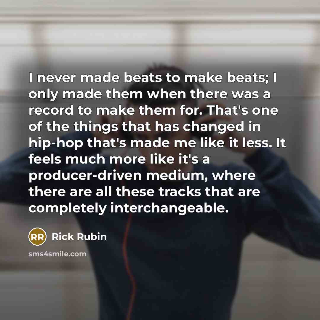 “I never made beats to make beats; I only made…” quote by Rick Rubin