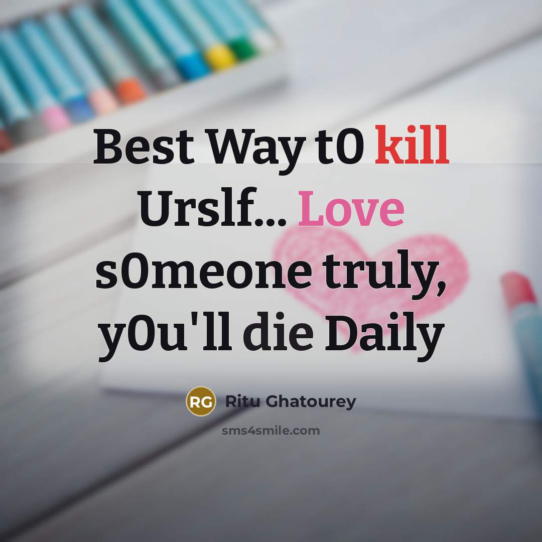 “Best Way t0 kill Urslf... Love s0meone truly, y0u'll die Daily” quote by Ritu Ghatourey