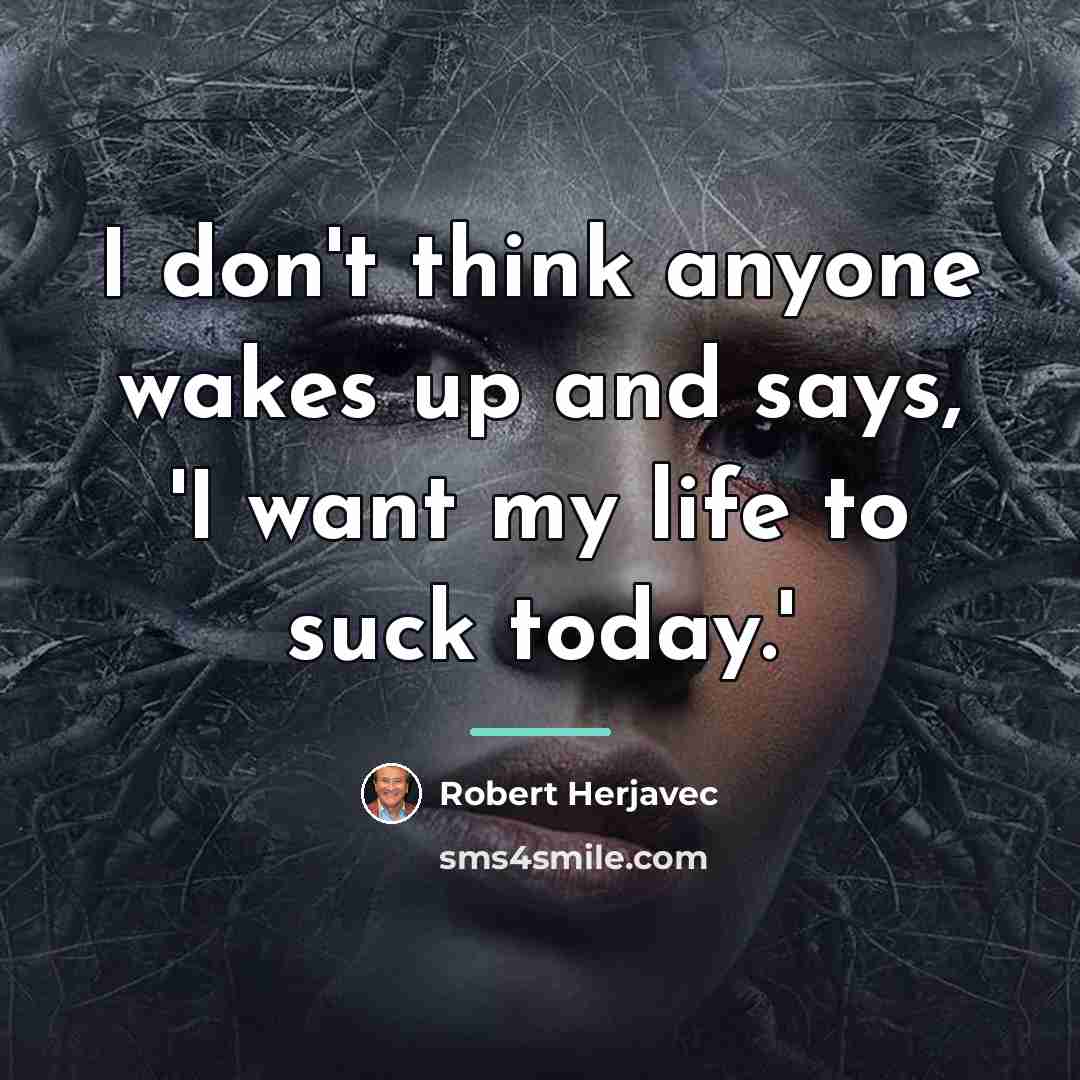 “I don't think anyone wakes up and says, 'I want…” quote by Robert Herjavec