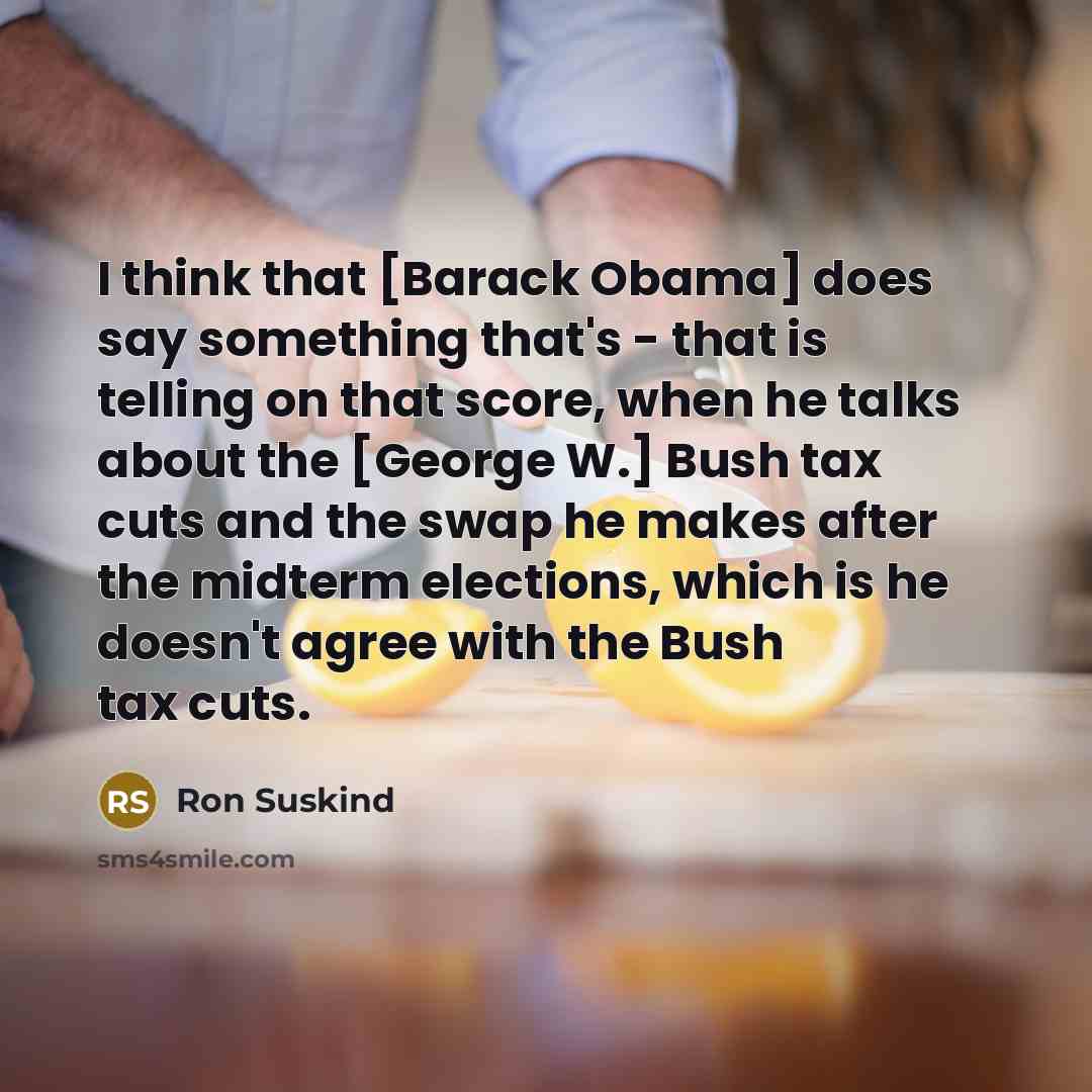 “I think that [Barack Obama] does say something that's -…” quote by Ron Suskind