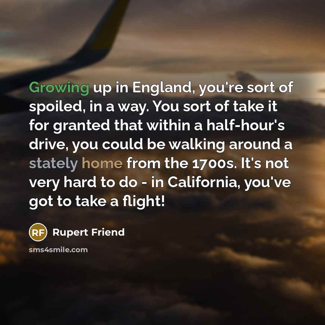 “Growing up in England, you're sort of spoiled, in a…” quote by Rupert Friend