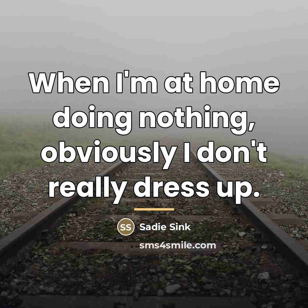 “When I'm at home doing nothing, obviously I don't really…” quote by Sadie Sink