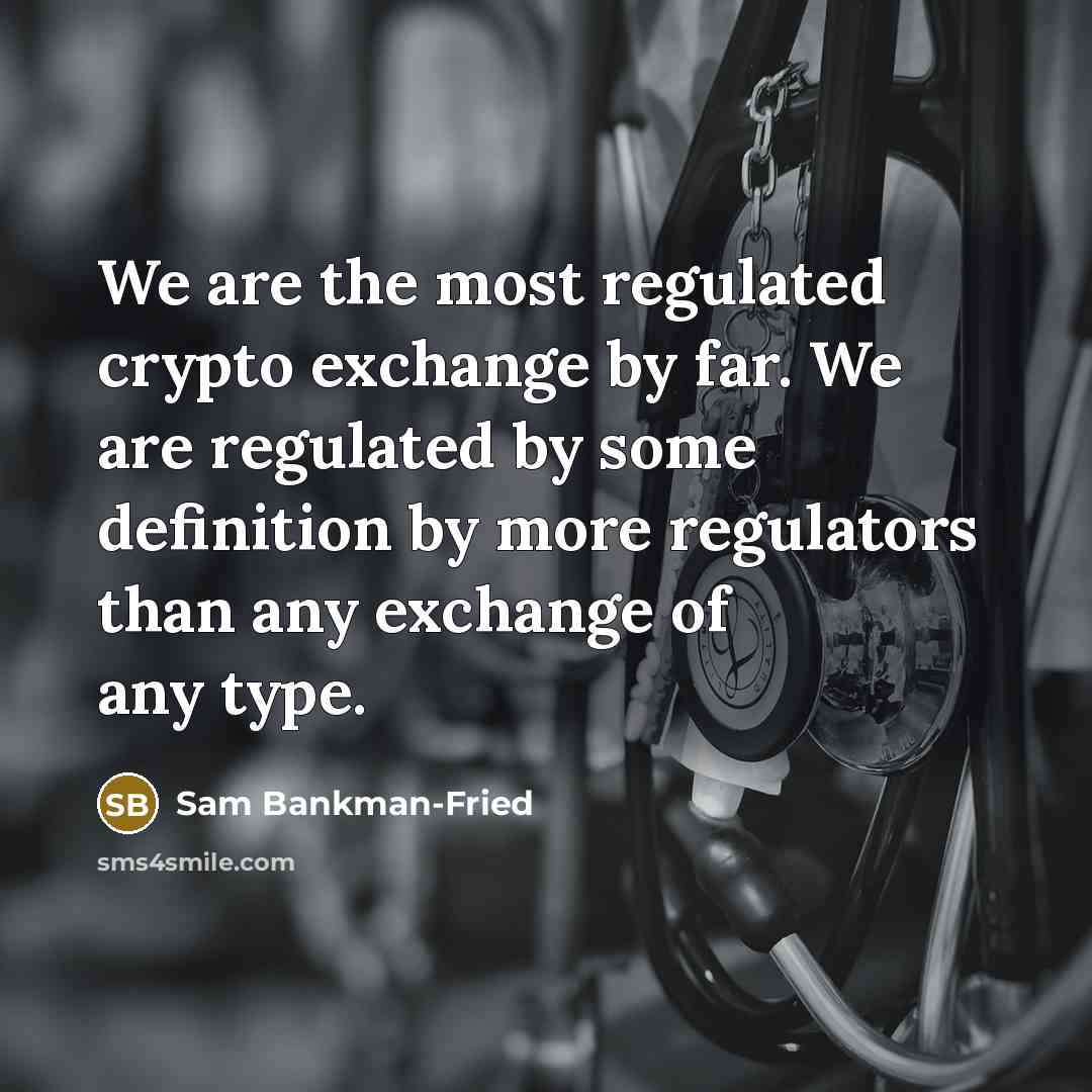 “We are the most regulated crypto exchange by far. We…” quote by Sam Bankman-Fried