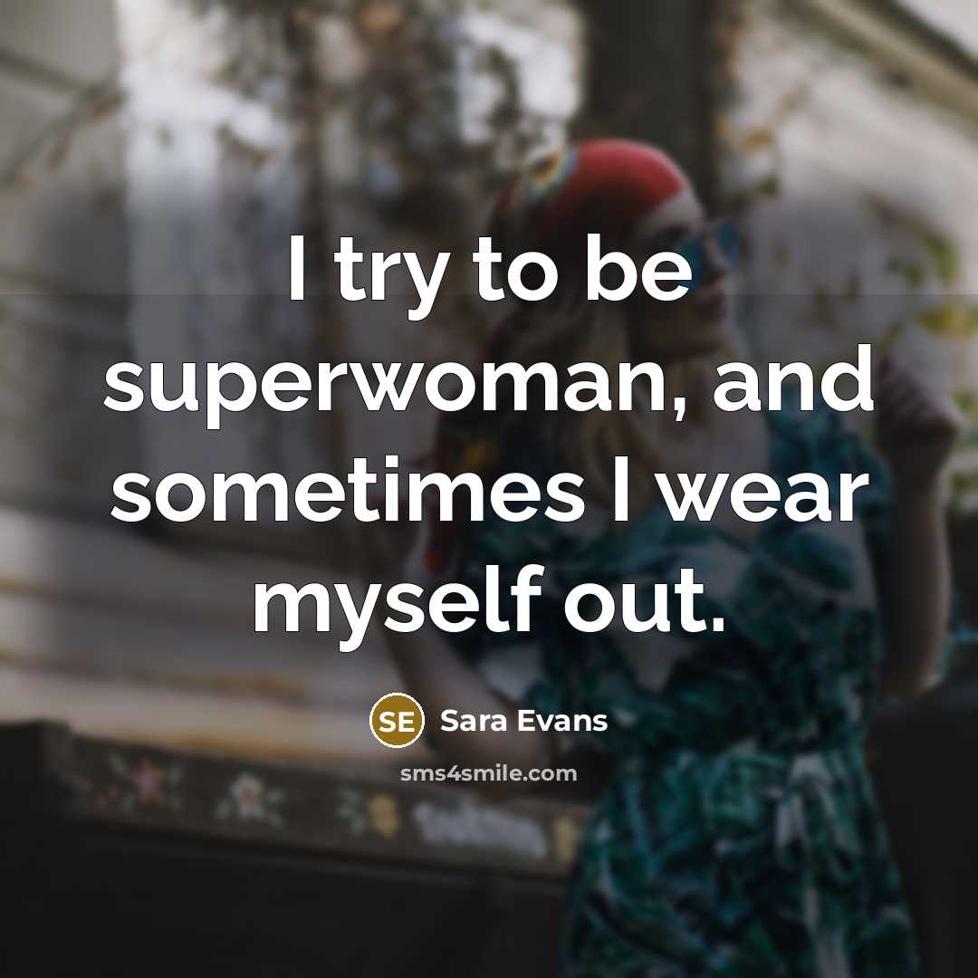 “I try to be superwoman, and sometimes I wear myself out.” quote by Sara Evans