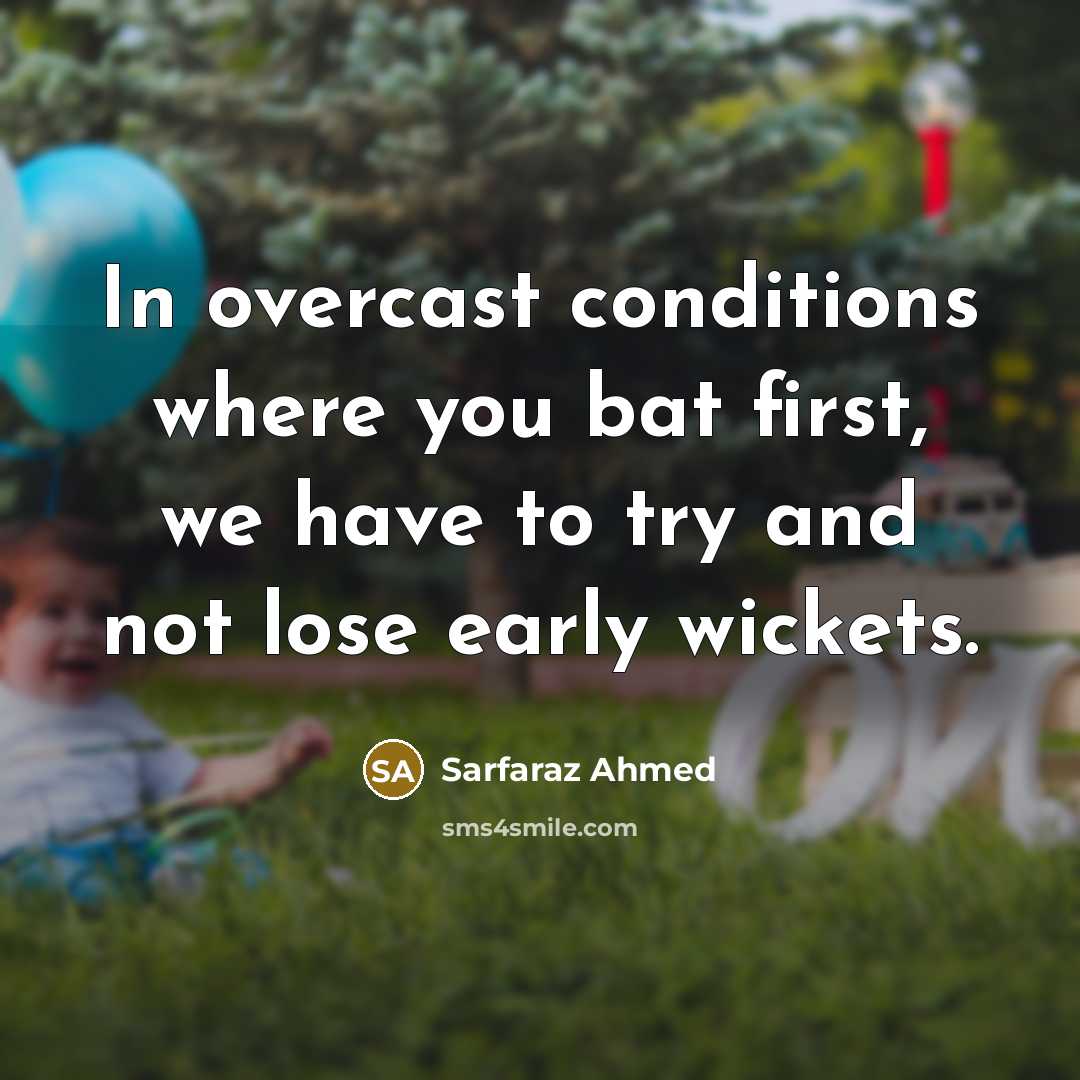“In overcast conditions where you bat first, we have to try and not lose early wickets.” quote by Sarfaraz Ahmed