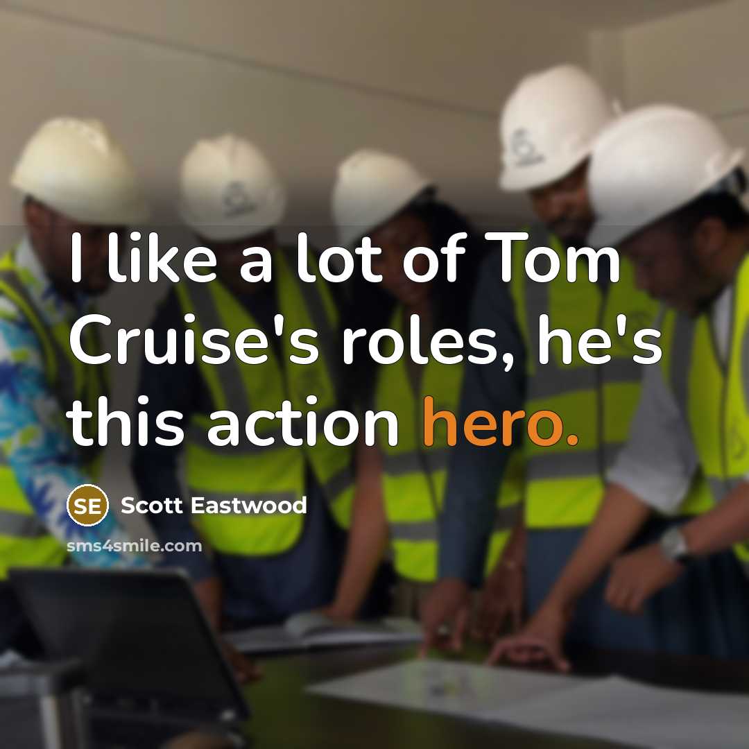 “I like a lot of Tom Cruise's roles, he's this…” quote by Scott Eastwood