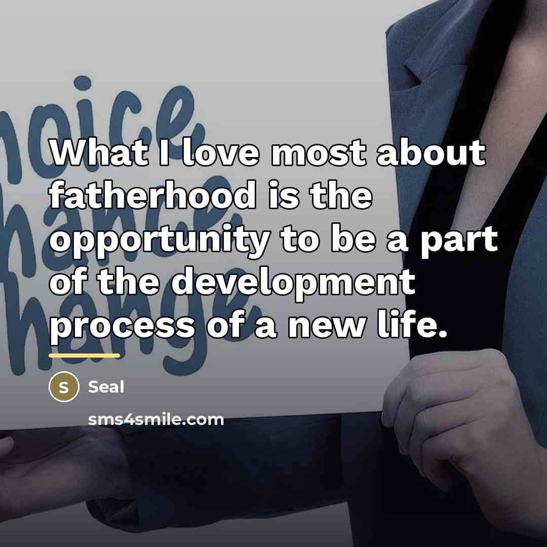 “What I love most about fatherhood is the opportunity to…” quote by Seal