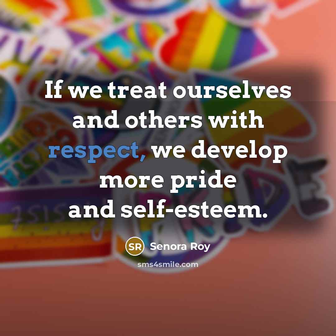 “If we treat ourselves and others with respect, we develop…” quote by Senora Roy