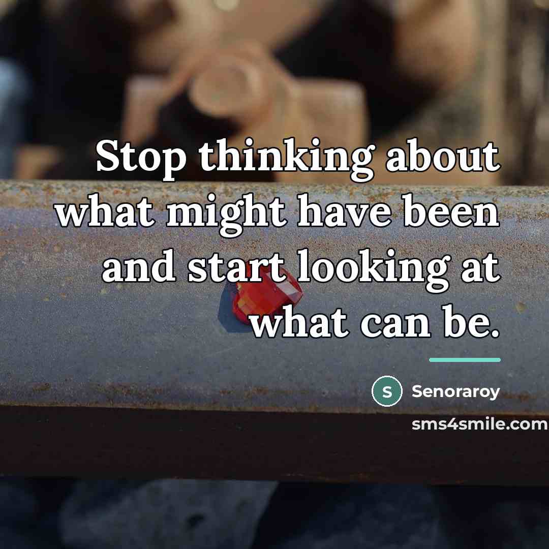 “Stop thinking about what might have been and start looking…” quote by Senoraroy