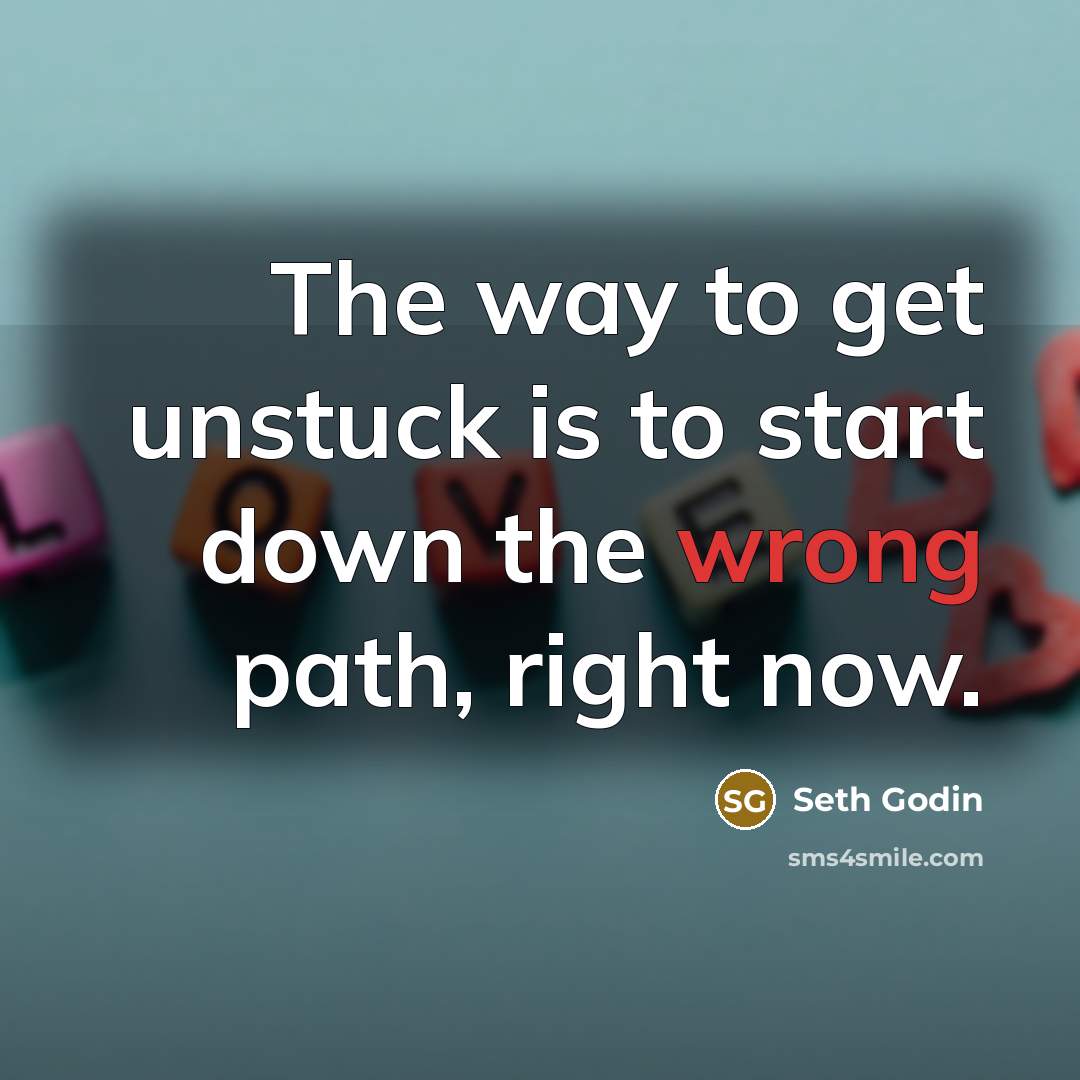 “The way to get unstuck is to start down the…” quote by Seth Godin