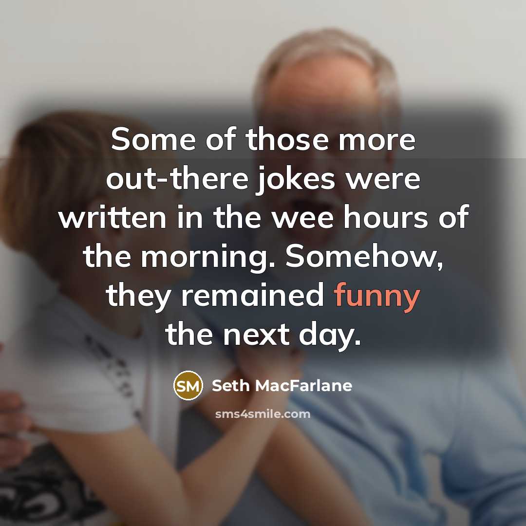 “Some of those more out-there jokes were written in the…” quote by Seth MacFarlane