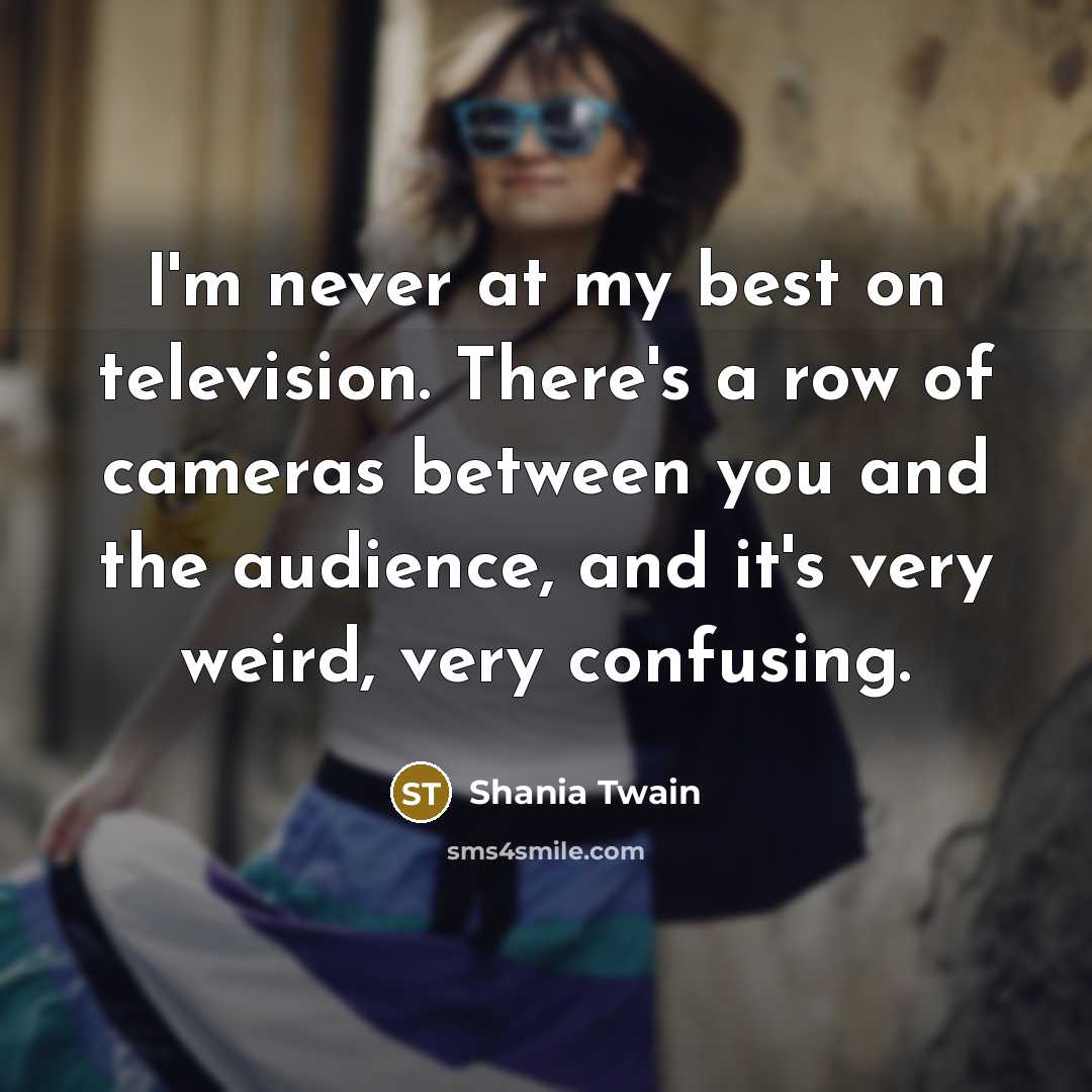 “I'm never at my best on television. There's a row…” quote by Shania Twain