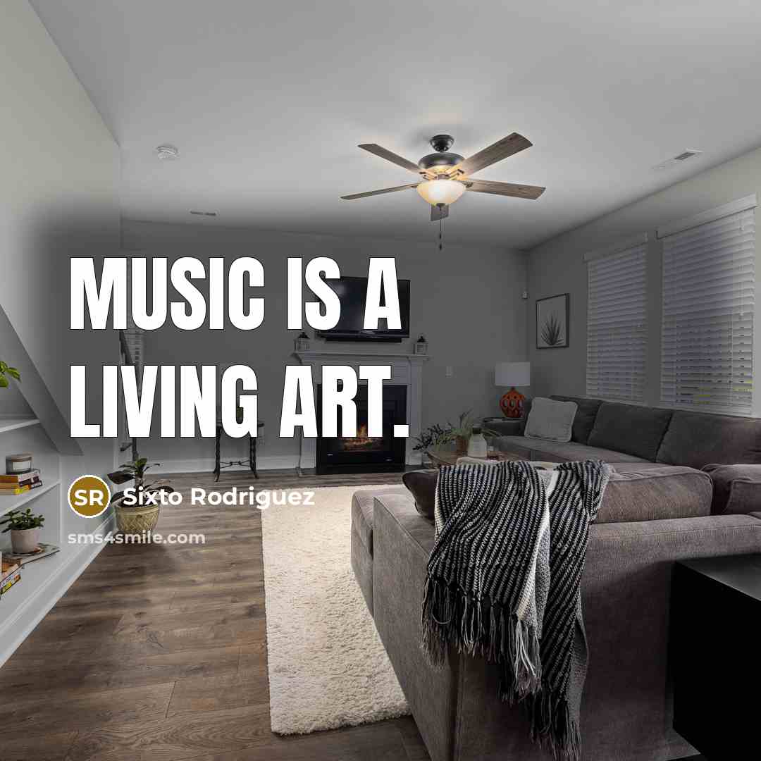 “Music is a living art.…” quote by Sixto Rodriguez