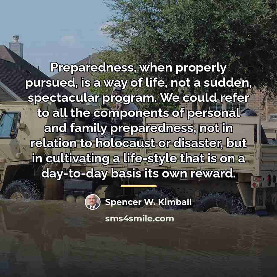 “Preparedness, when properly pursued, is a way of life, not…” quote by Spencer W. Kimball