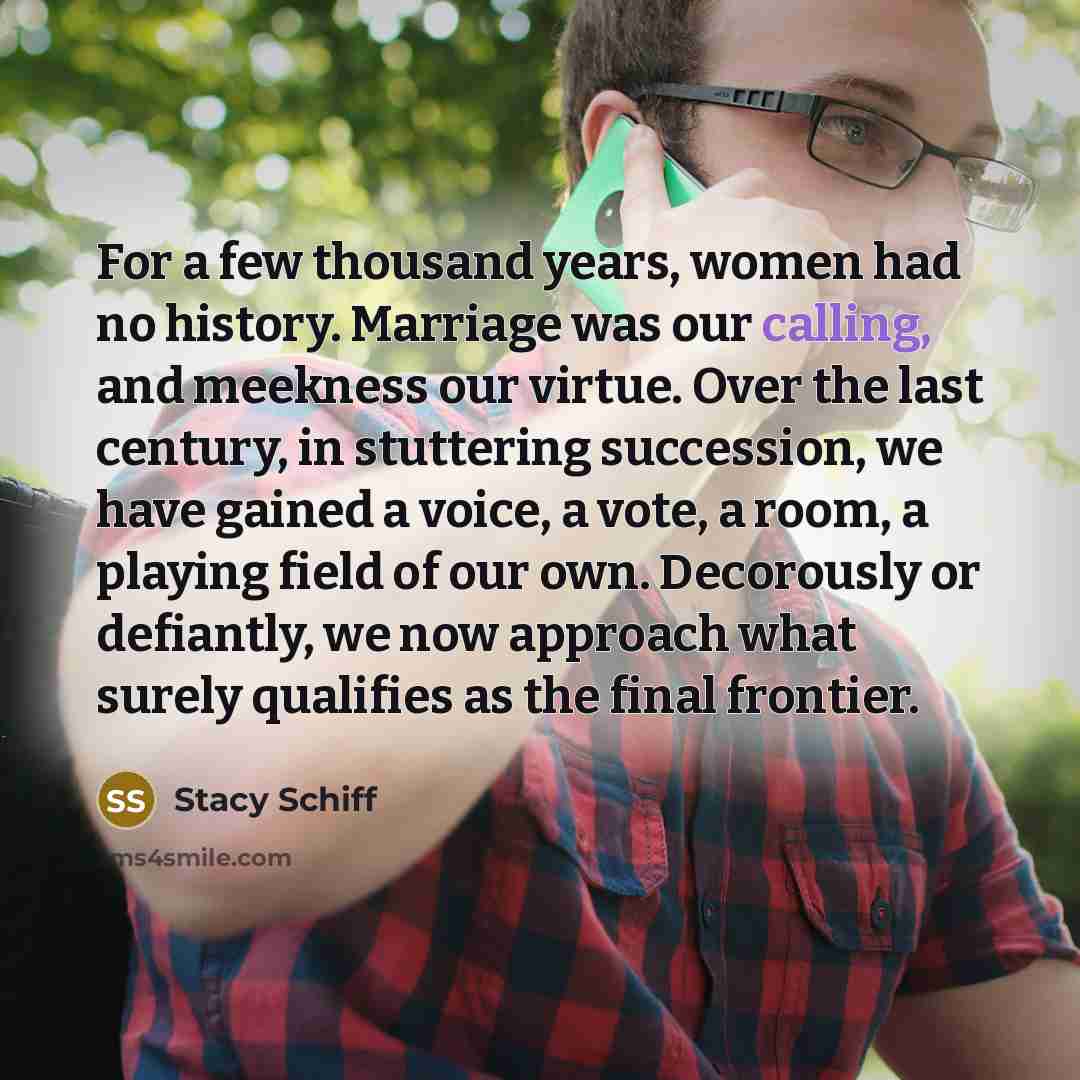 “For a few thousand years, women had no history. Marriage…” quote by Stacy Schiff