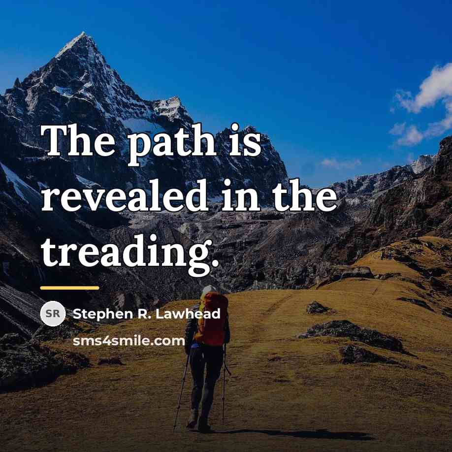 “The path is revealed in the treading.…” quote by Stephen R. Lawhead
