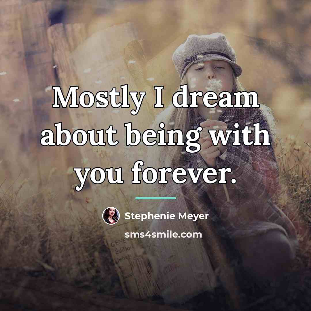 “Mostly I dream about being with you forever.…” quote by Stephenie Meyer