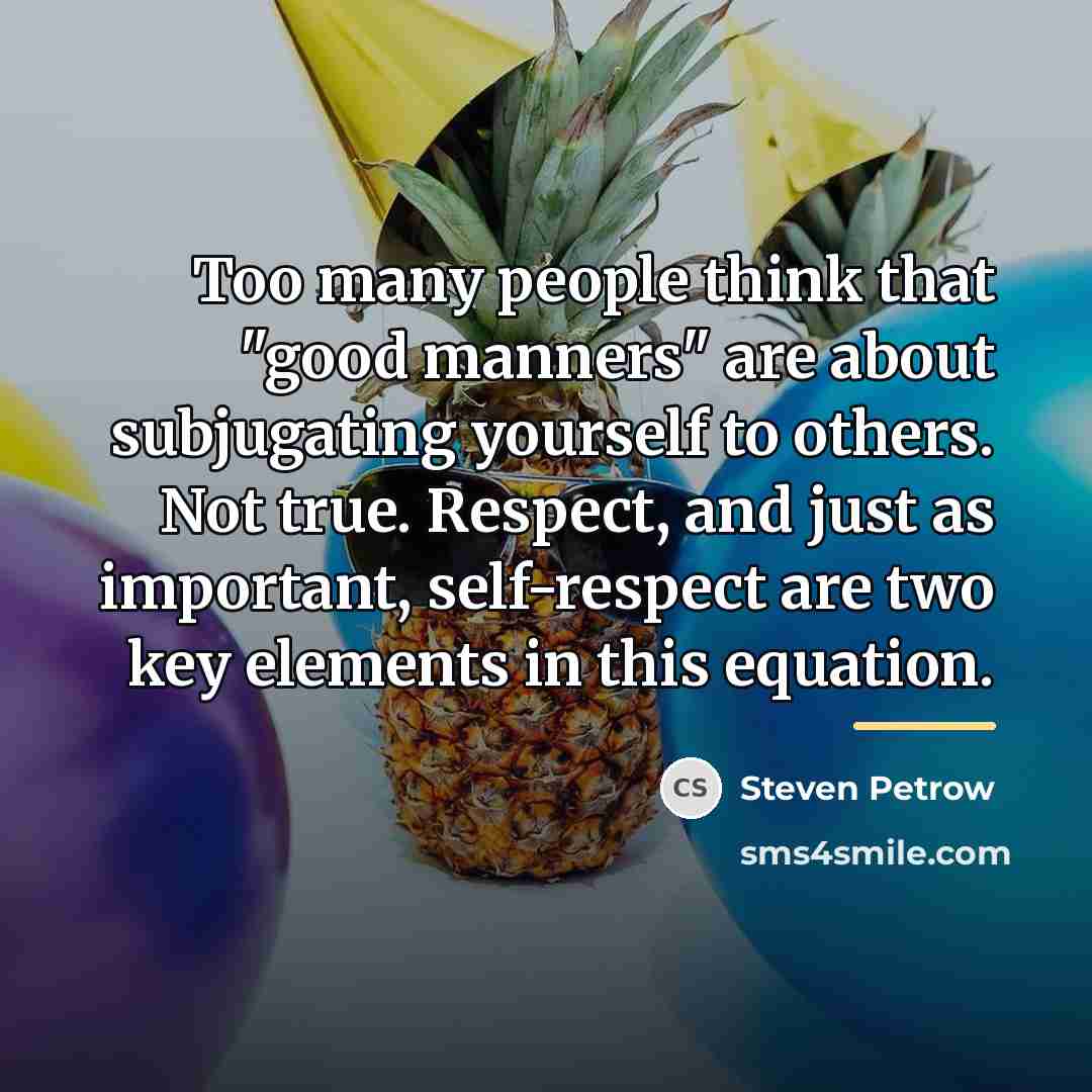 “Too many people think that "good manners" are about subjugating…” quote by Steven Petrow