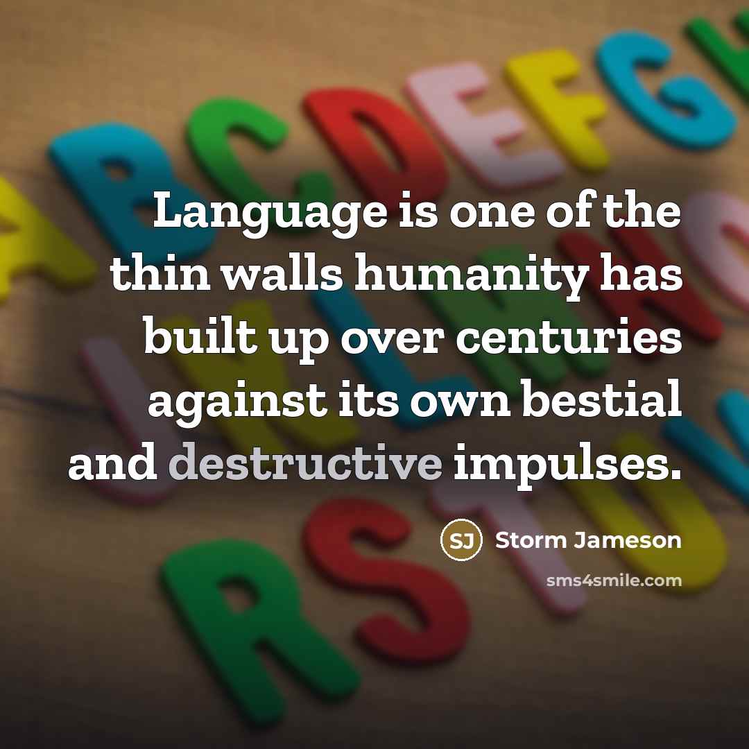 “Language is one of the thin walls humanity has built…” quote by Storm Jameson