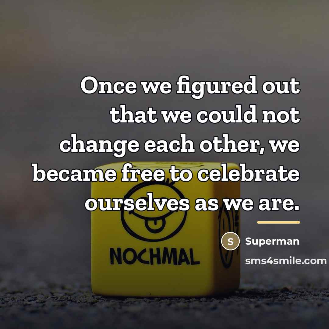 “Once we figured out that we could not change each…” quote by Superman