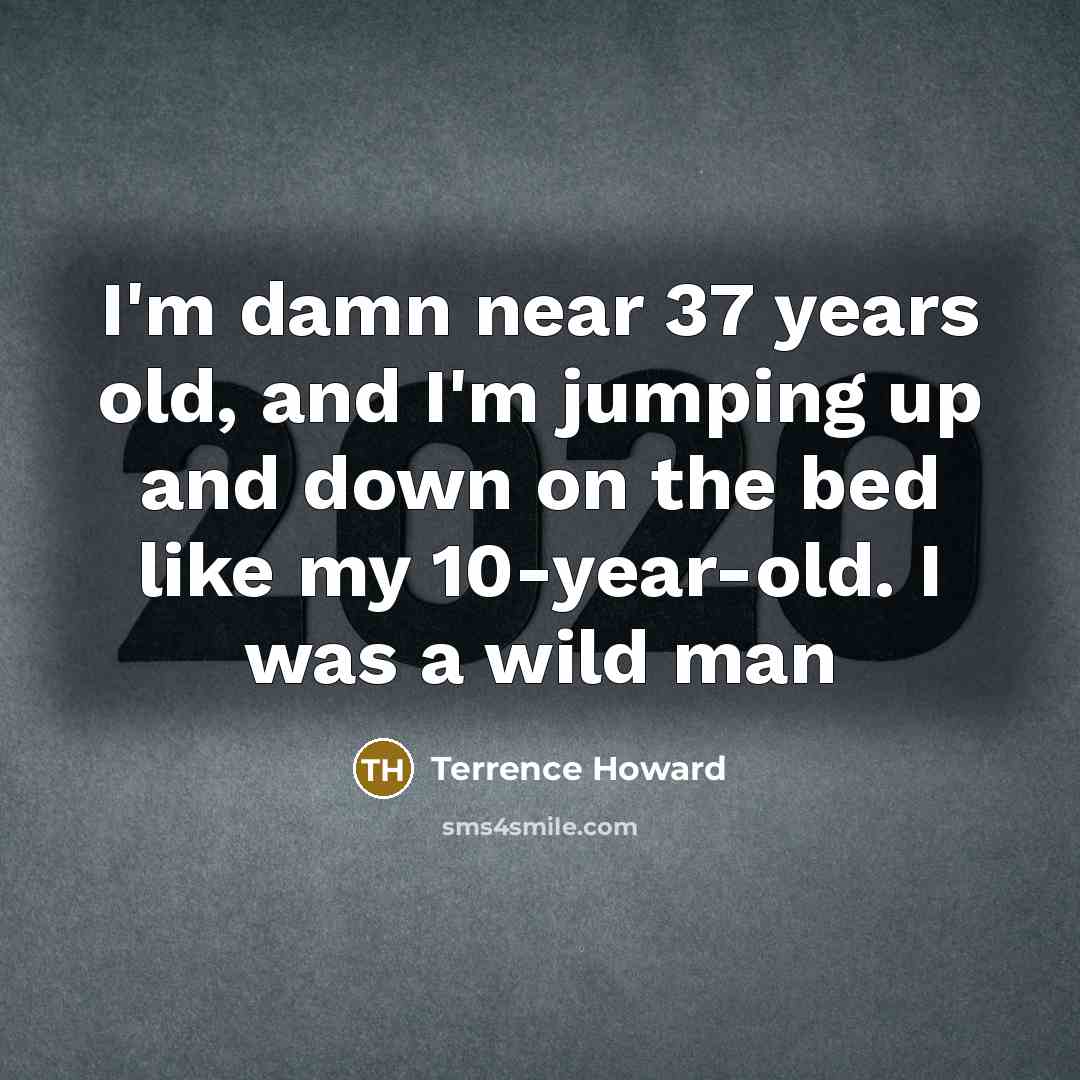 “I'm damn near 37 years old, and I'm jumping up…” quote by Terrence Howard