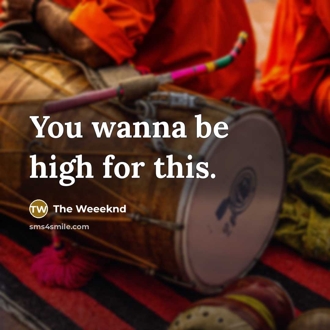 “You wanna be high for this.” quote by The Weeeknd