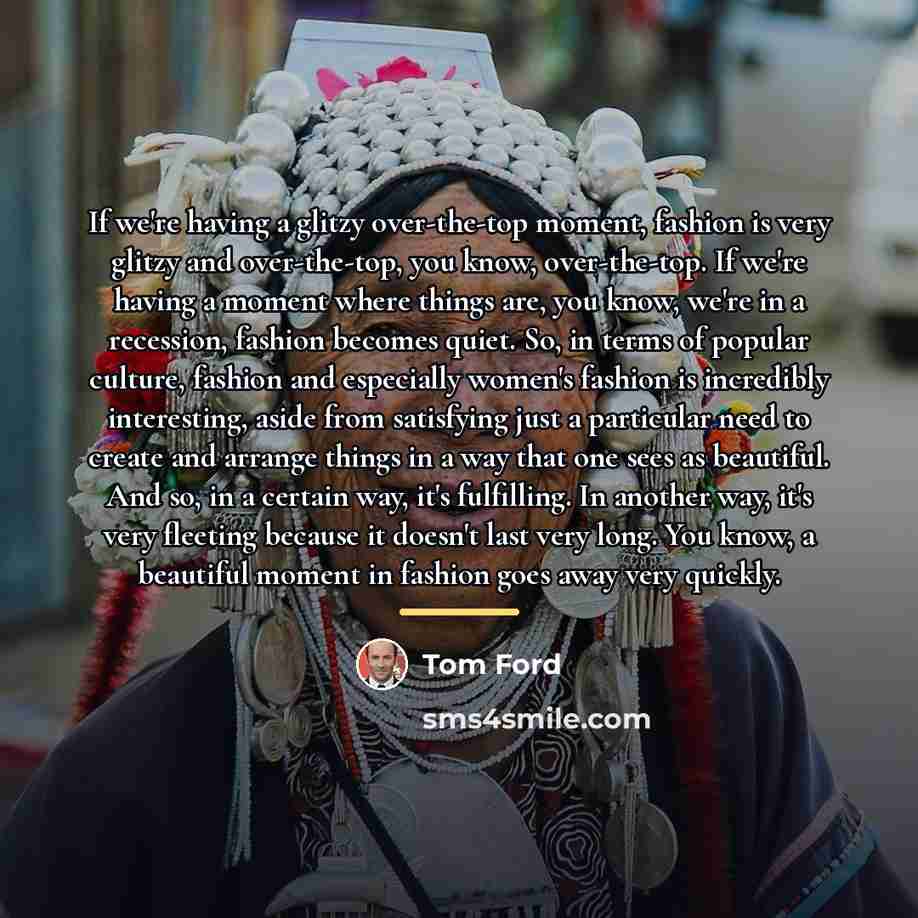 “If we're having a glitzy over-the-top moment, fashion is very…” quote by Tom Ford