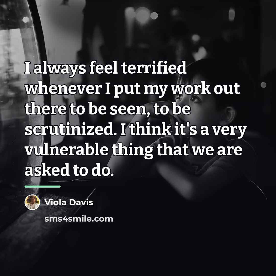 “I always feel terrified whenever I put my work out…” quote by Viola Davis