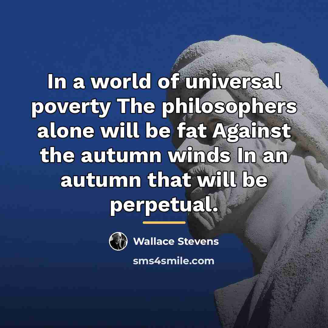 “In a world of universal poverty The philosophers alone will…” quote by Wallace Stevens