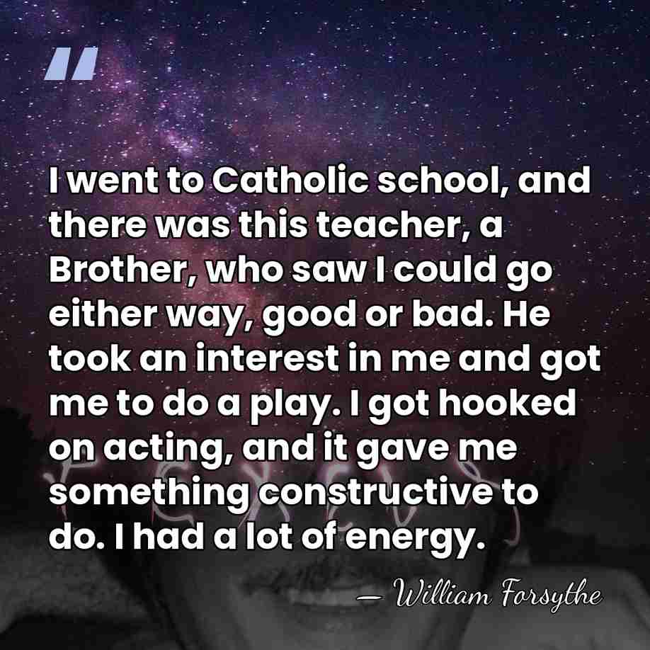 I went to Catholic school, and there was this teacher, a Brother,&hellip; - William Forsythe