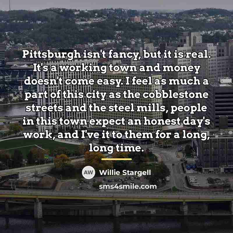 “Pittsburgh isn't fancy, but it is real. It's a working…” quote by Willie Stargell